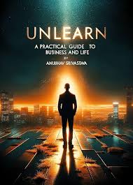UnLearn- A Practical Guide to Business and Life